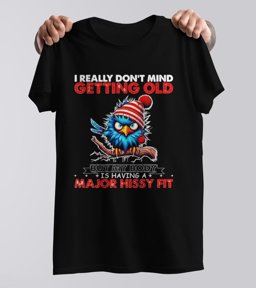 I Really Don't Mind Getting Old Cartoon Bird Major Hissy Fit T-Shirt