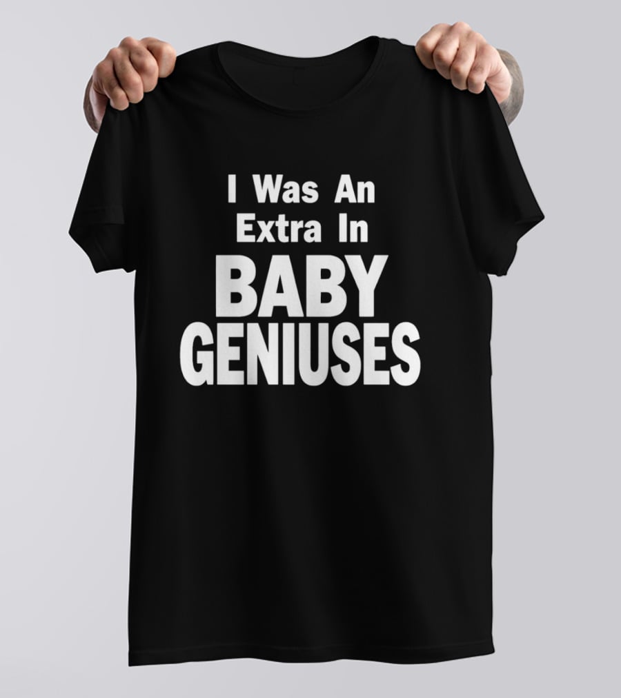 I Was An Extra In Baby Geniuses Film Production T-Shirt