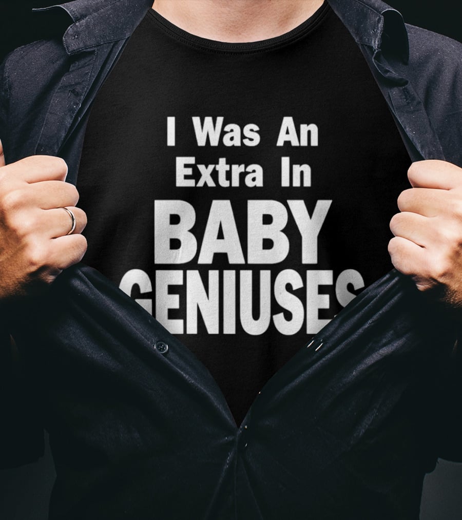 I Was An Extra In Baby Geniuses Film Production T-Shirt