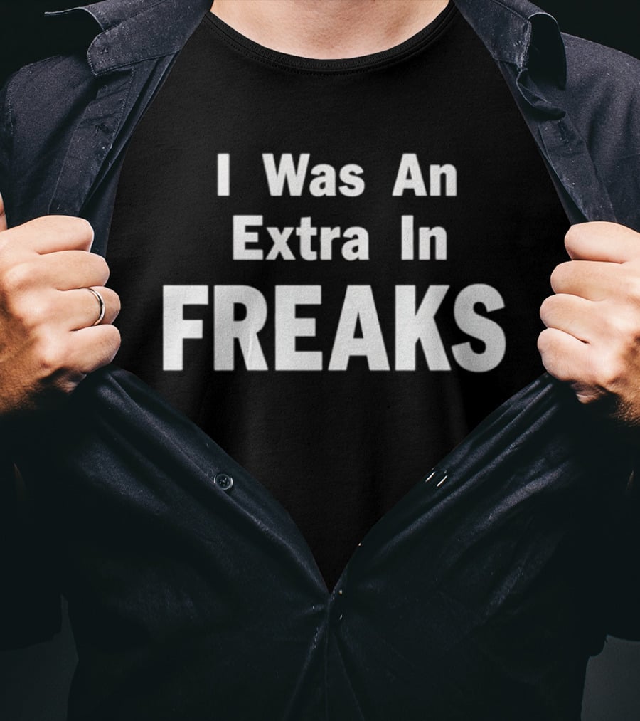 I Was An Extra In Freaks Tod Browning Cult T-Shirt