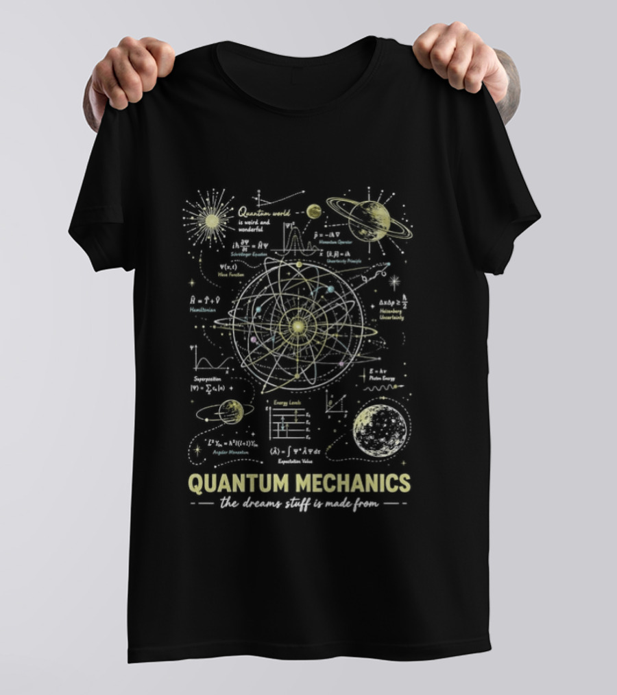Quantum Mechanics Physics Nerd Atomic Model World Is Weird And Wonderful The Dreams Stuff Made From T-Shirt
