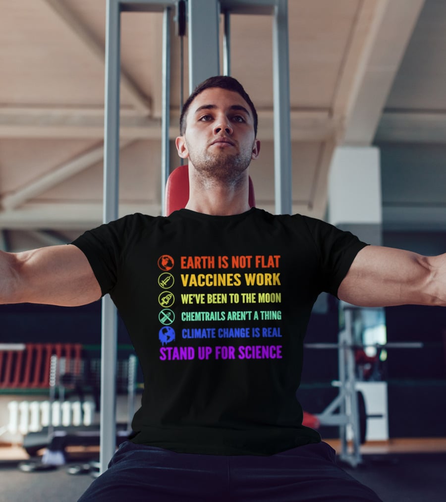 Stand Up For Science Earth Is Not Flat Vaccines Work Moon Landing Chemtrails Aren't A Thing Climate Change Is Real T-Shirt