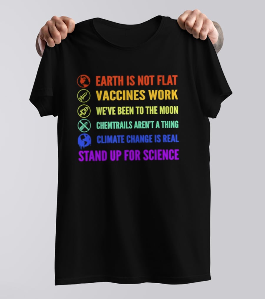 Stand Up For Science Earth Is Not Flat Vaccines Work Moon Landing Chemtrails Aren't A Thing Climate Change Is Real T-Shirt