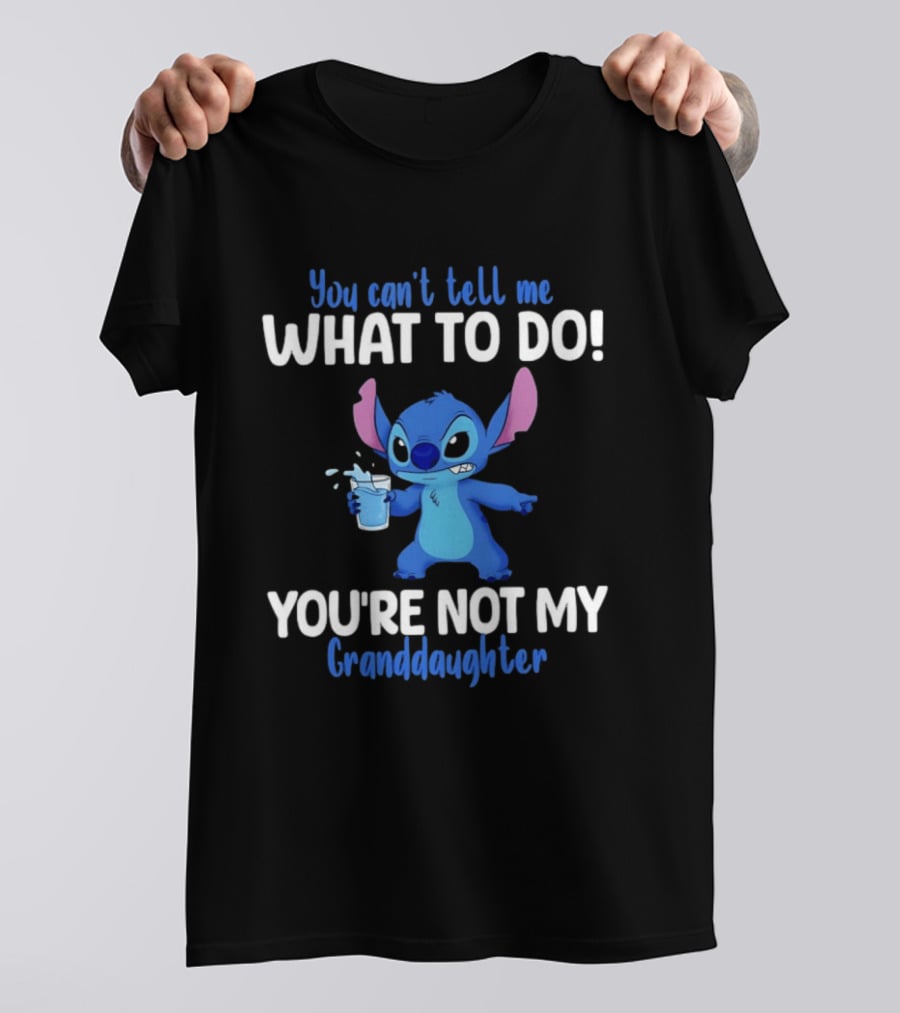 You Can't Tell Me What To Do Stitch You're Not My Granddaughter T-Shirt