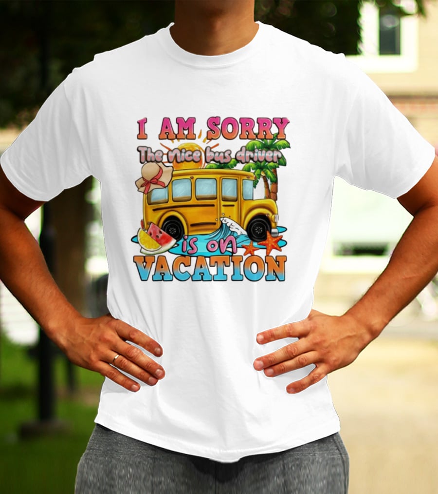 I Am Sorry The Nice Bus Driver Is On Vacation Summer Fun And Relaxation T-Shirt