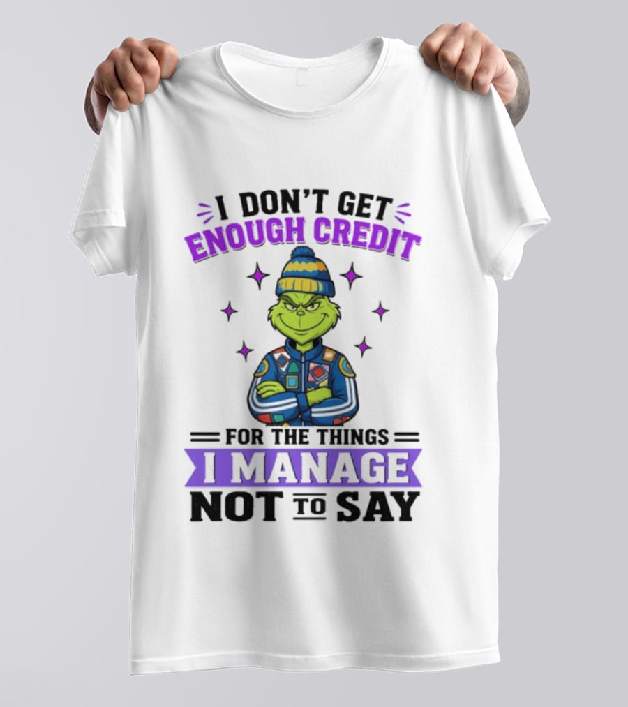 I Don't Get Enough Credit Grinch Style For The Things I Manage Not To Say T-Shirt