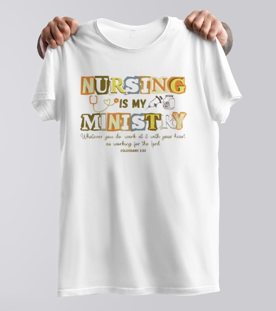 Nursing Is My Ministry Colossians 3 23 Work With All Your Heart T-Shirt