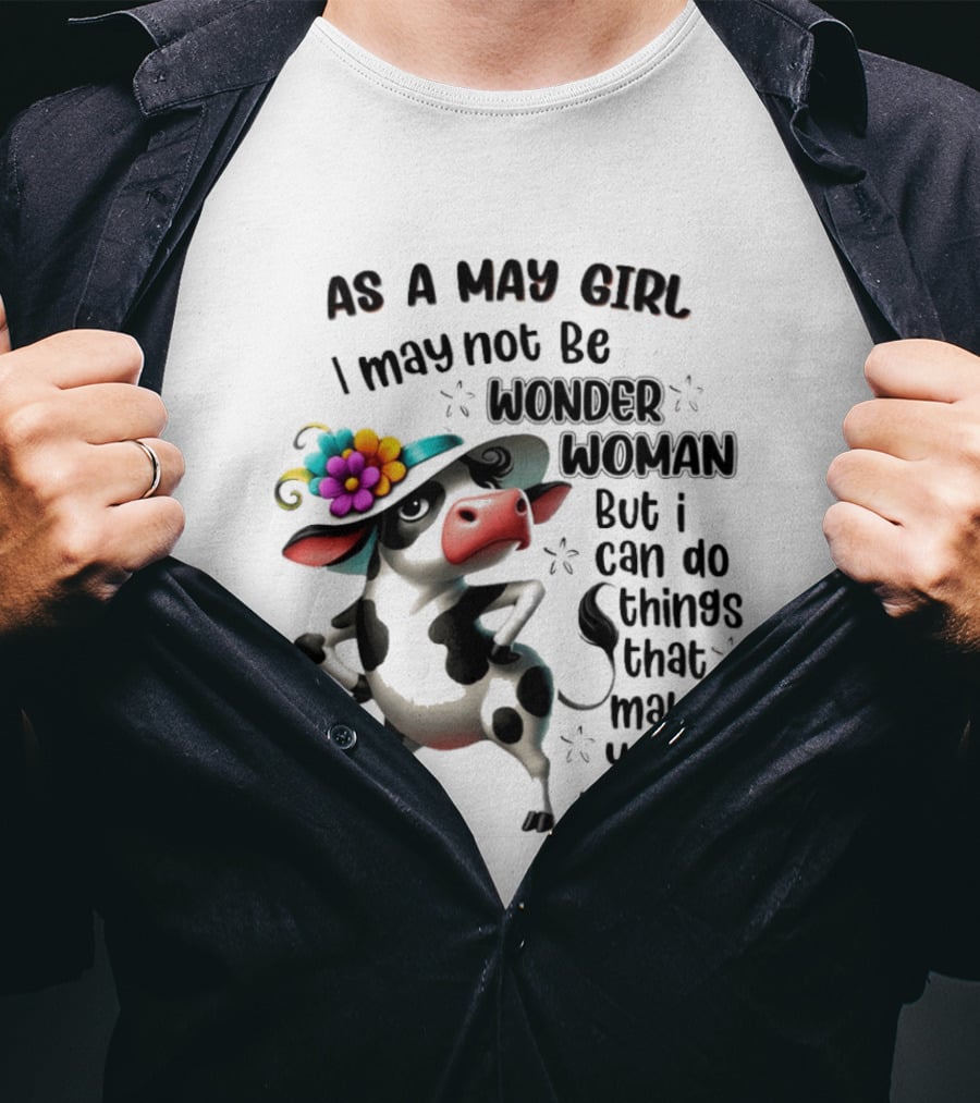 As A May Girl I May Not Be Wonder Woman But I Can Do Things That Make You Wonder Cow With Flower Hat T-Shirt