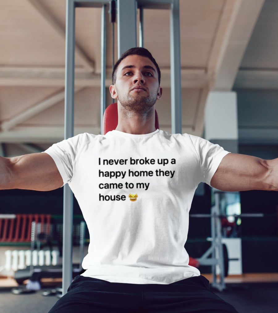 I Never Broke Up A Happy Home They Came To My House Emoji Laughing Face T-Shirt