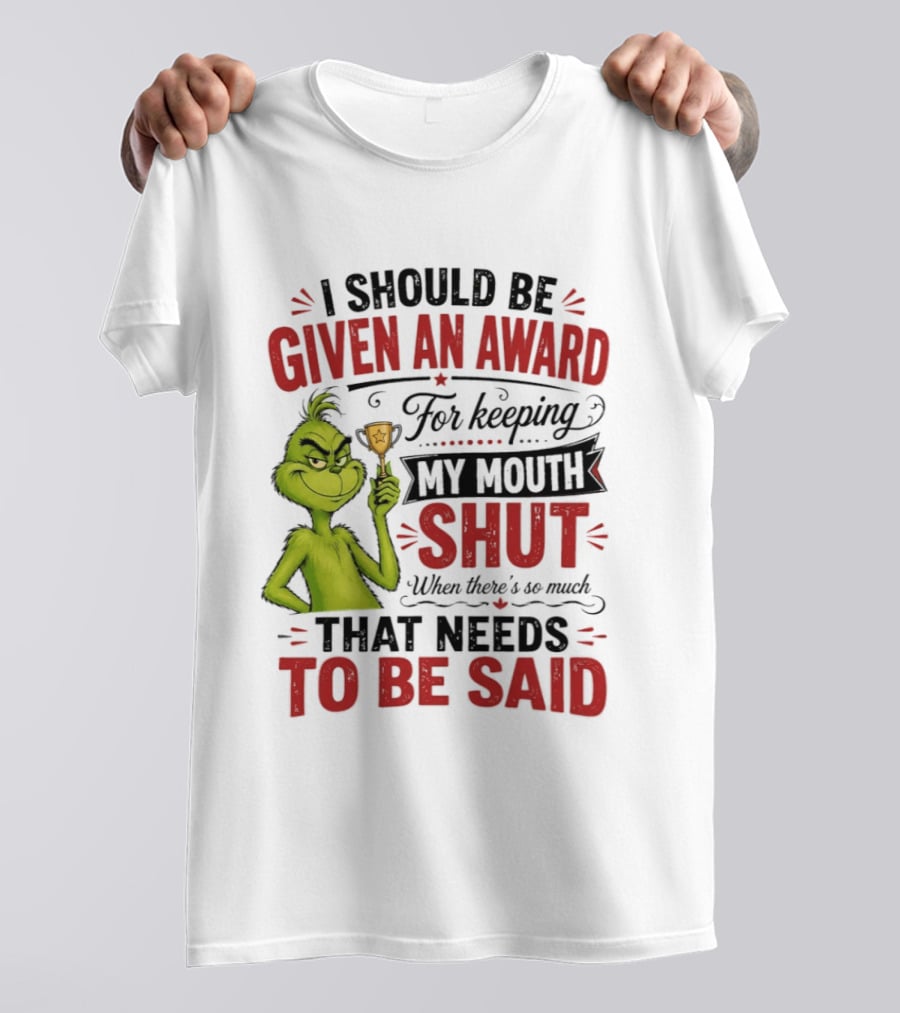 I Should Be Given An Award For Keeping My Mouth Shut Grinch T-Shirt