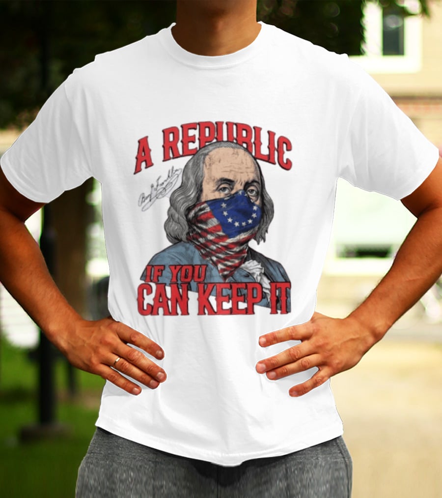 A Republic If You Can Keep It Benjamin Franklin With Stars And Stripes Mask T-Shirt