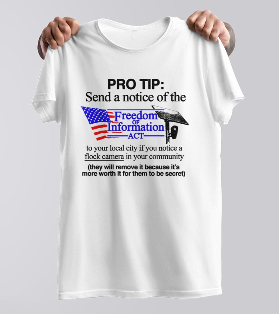 Pro Tip Send A Notice Of The Freedom Of Information Act For Flock Cameras In Your Community T-Shirt