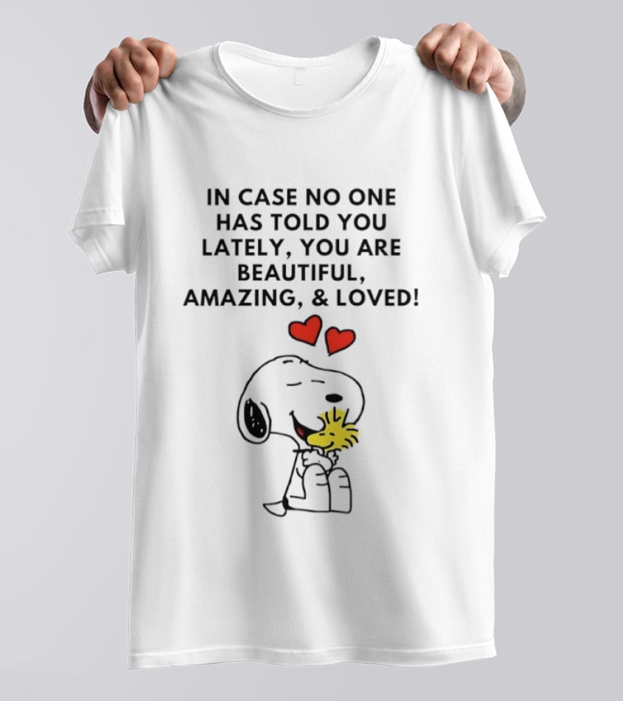 Snoopy Woodstock In Case No One Told You Lately Beautiful Amazing Loved T-Shirt