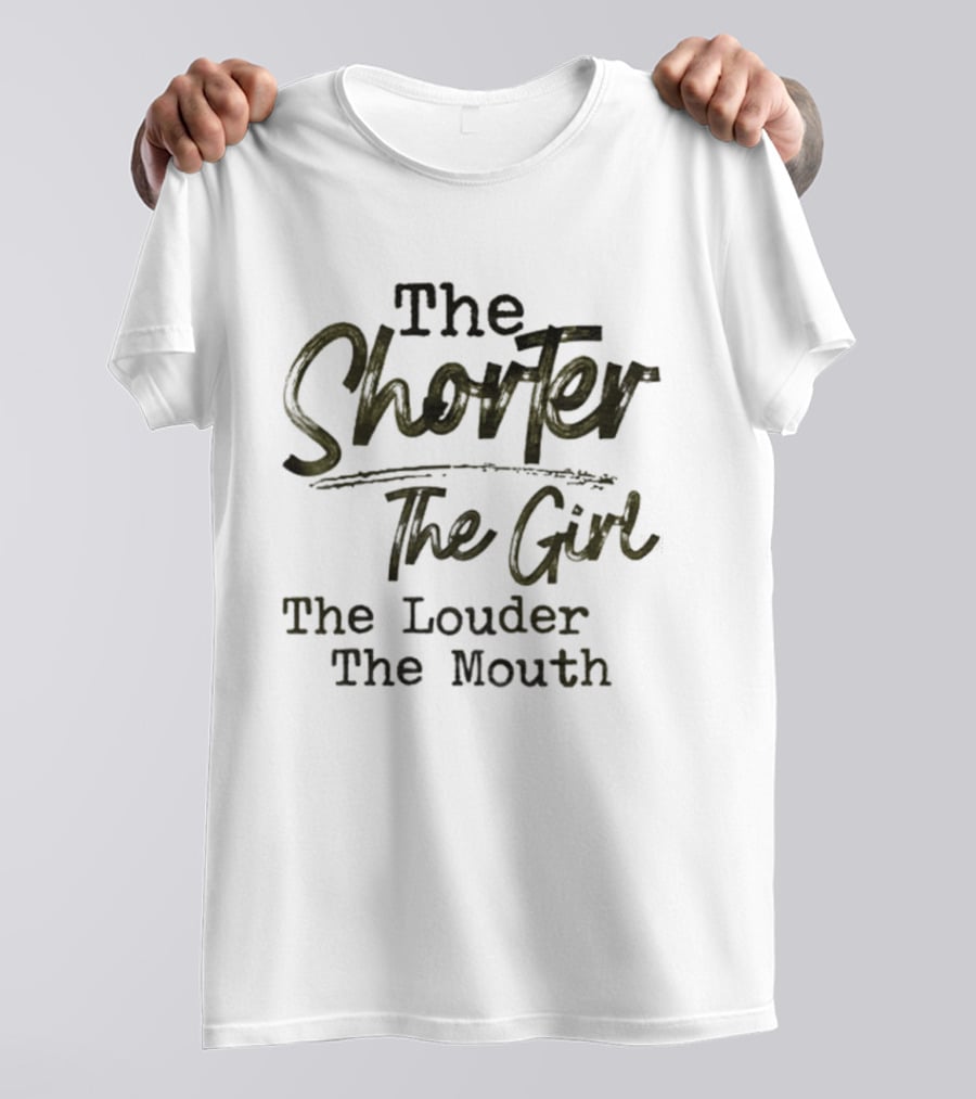 The Shorter The Girl The Louder The Mouth Phrase T-Shirt