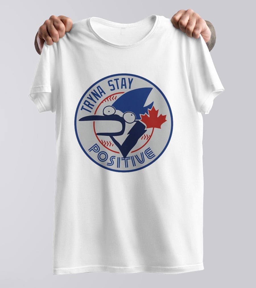 Toronto Blue Jay Tryna Stay Positive Baseball Maple Leaf T-Shirt