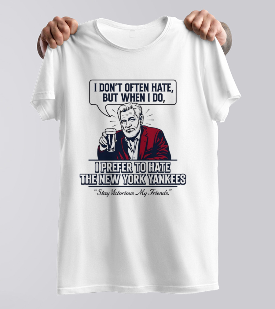 Boston Baseball I Don't Often Hate But When I Do I Prefer To Hate The New York Yankees Stay Victorious My Friends T-Shirt