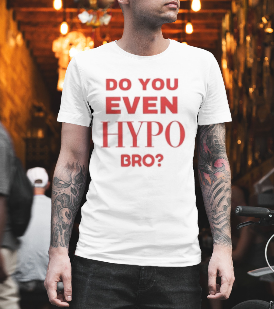 Do You Even Hypo Bro T-Shirt