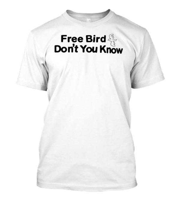 Free Bird Don't You Know With Bird T-Shirt