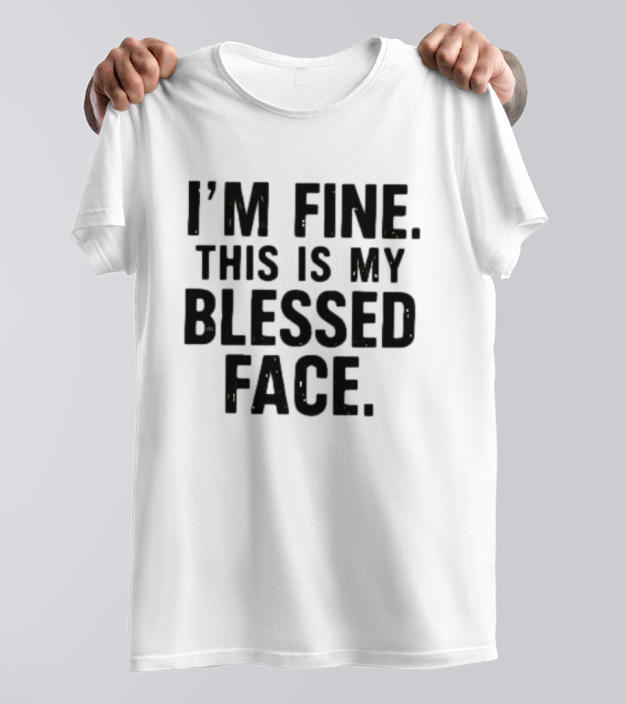 I'm Fine This Is My Blessed Face T-Shirt