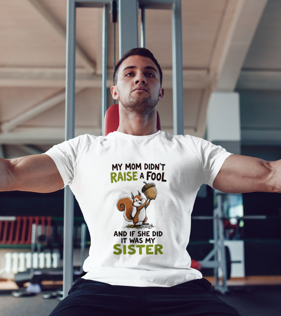 My Mom Didn't Raise A Fool Squirrel Holding Acorn Humorous Sister T-Shirt