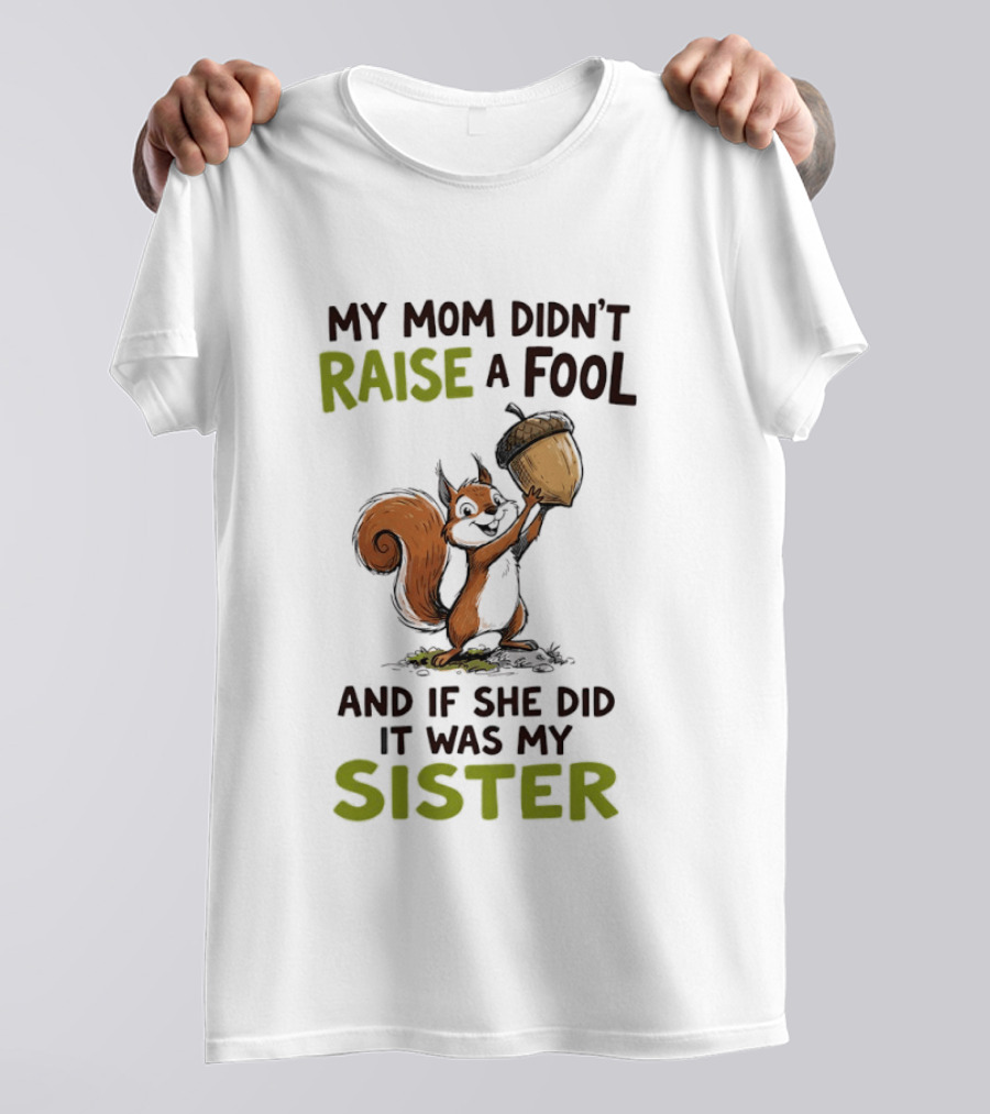 My Mom Didn't Raise A Fool Squirrel Holding Acorn Humorous Sister T-Shirt