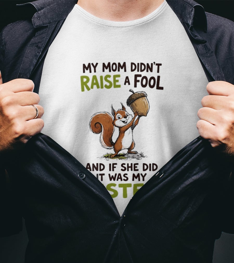 My Mom Didn't Raise A Fool Squirrel Holding Acorn Humorous Sister T-Shirt