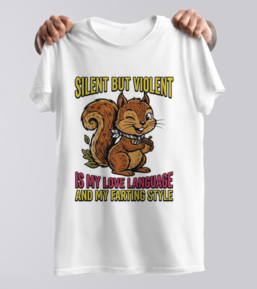 Silent But Violent Squirrel Is My Love Language And My Farting T-Shirt
