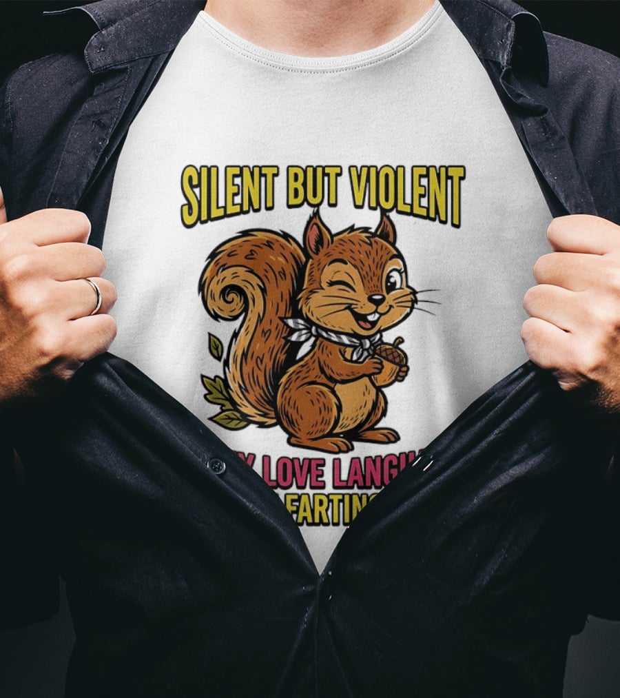 Silent But Violent Squirrel Is My Love Language And My Farting T-Shirt