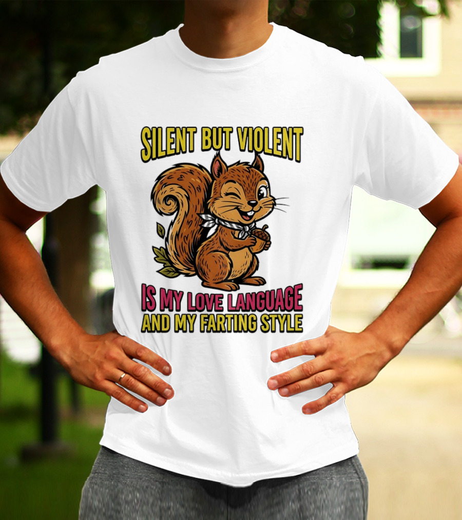 Silent But Violent Squirrel Is My Love Language And My Farting T-Shirt