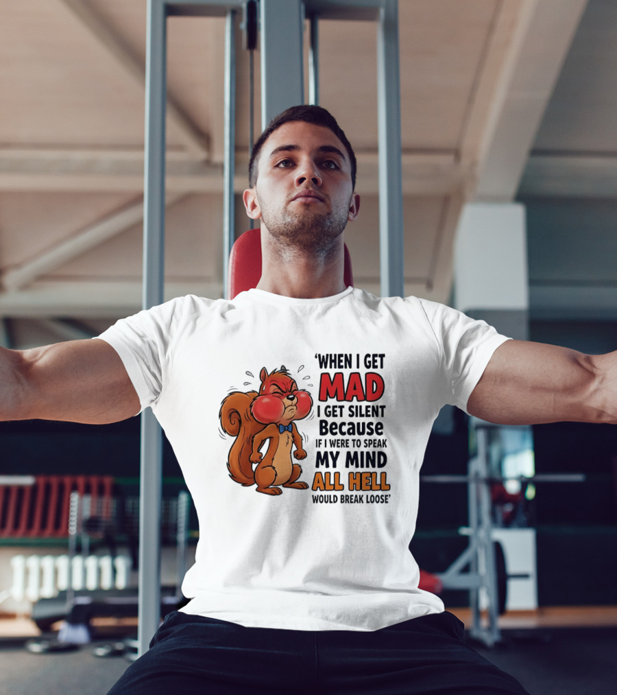 When I Get Mad I Get Silent Squirrel My Mind All Hell Would Break Loose T-Shirt