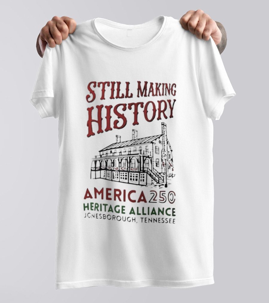 Still Making History America 250 Heritage Alliance Jonesborough Tennessee T-Shirt