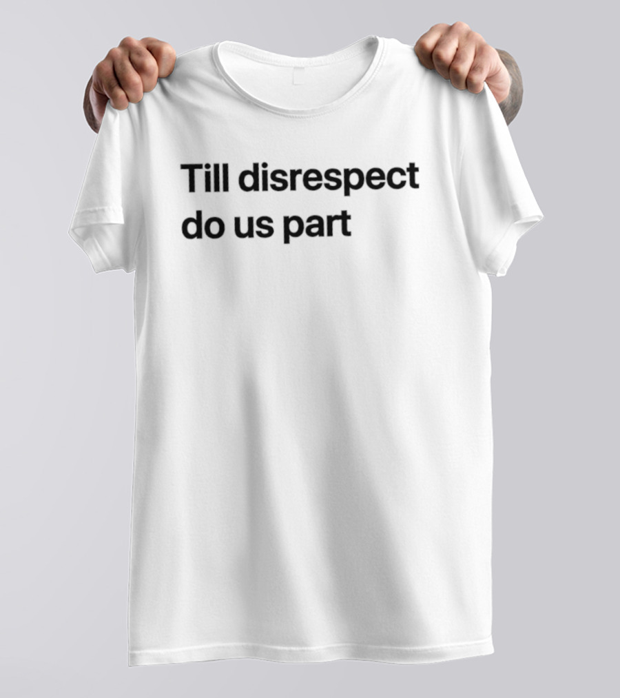 Till Disrespect Do Us Part T-Shirt