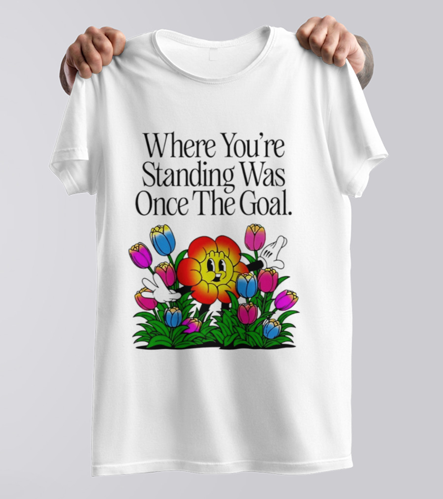 Where You're Standing Was Once The Goal Cartoon Flower Surrounded By Colorful Tulips T-Shirt