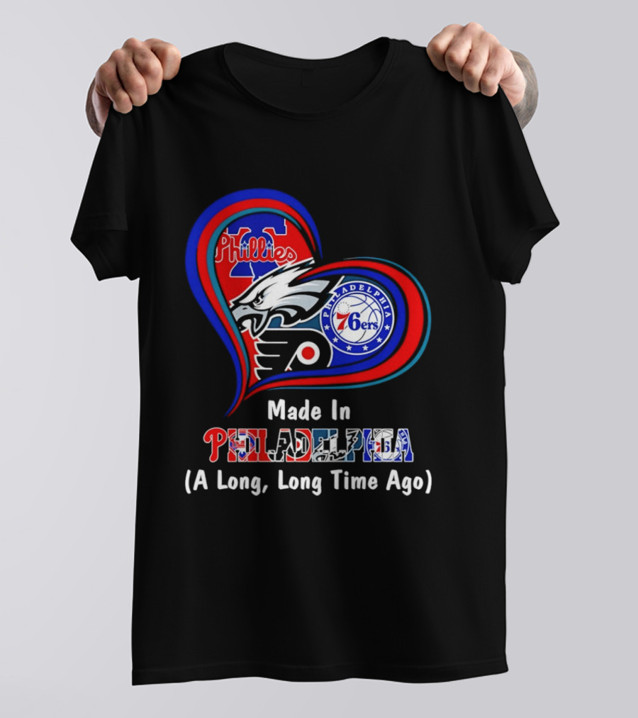 Philadelphia Phillies Eagles 76ers Flyers Made In Philadelphia A Long Long Time Ago T-Shirt