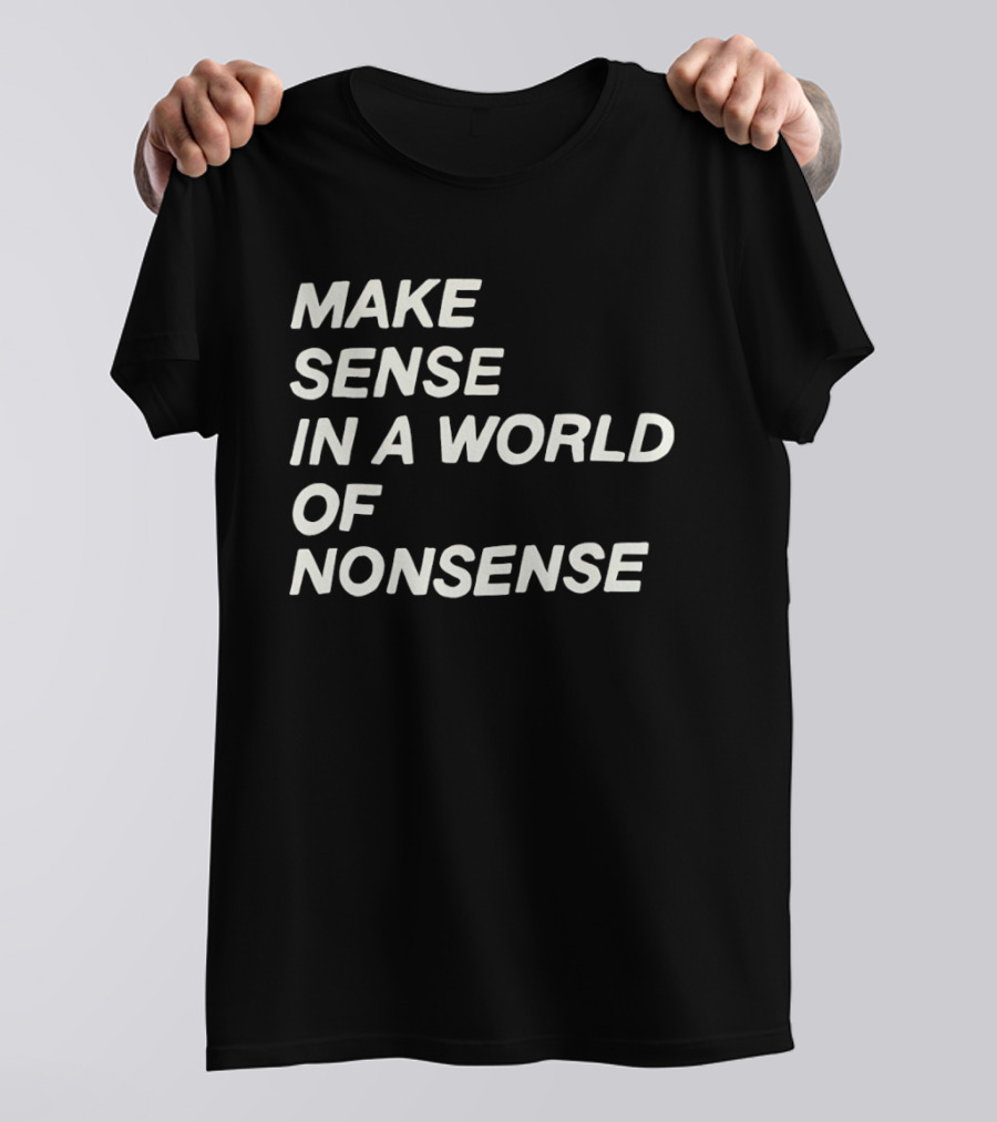 Make Sense In A World Of Nonsense T-Shirt
