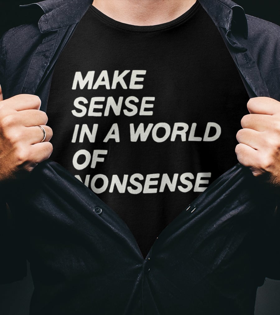 Make Sense In A World Of Nonsense T-Shirt