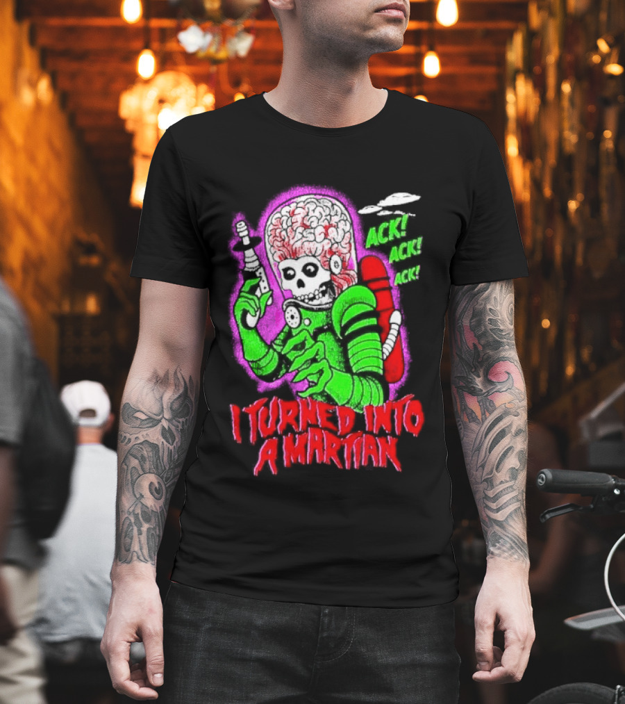 I Turned Into A Martian Ack Ack Ack Mars Attacks Retro Alien Martian T-Shirt