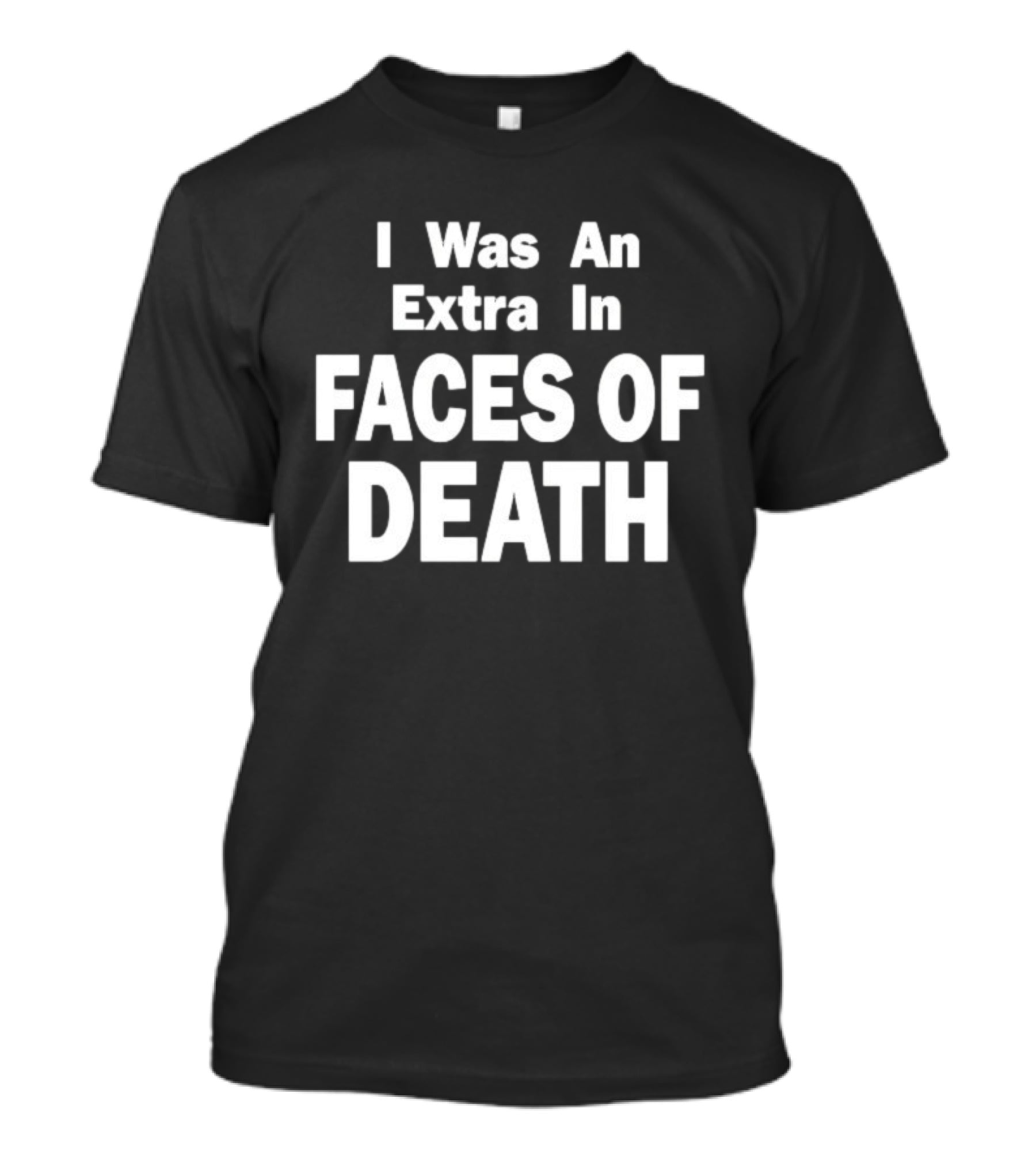 I Was An Extra In Faces Of Death Horror Movie Iconic Phrase T-Shirt