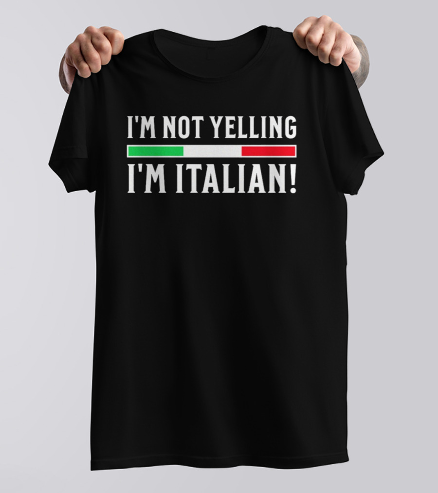 I'm Not Yelling I'm Italian Flag T-Shirt