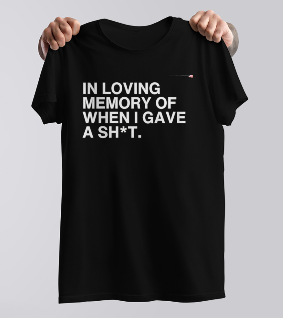 In Loving Memory Of When I Gave A Sh*t Sarcastic Humor Phrase T-Shirt