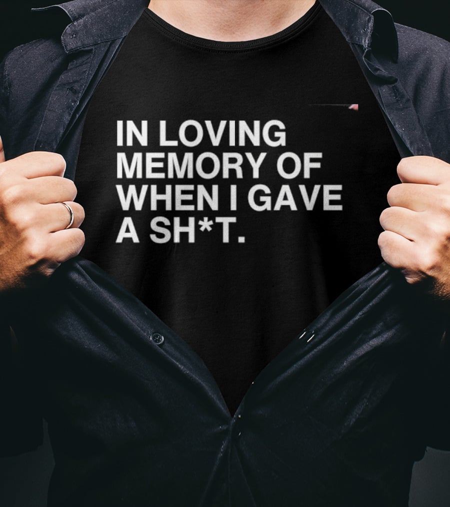 In Loving Memory Of When I Gave A Sh*t Sarcastic Humor Phrase T-Shirt