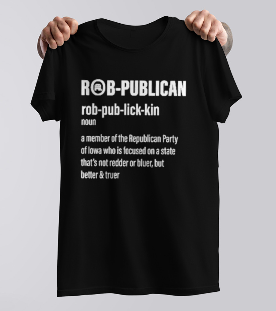 Rob Publican Definition Member Of Republican Party Of Iowa Focused On Better Truer State T-Shirt