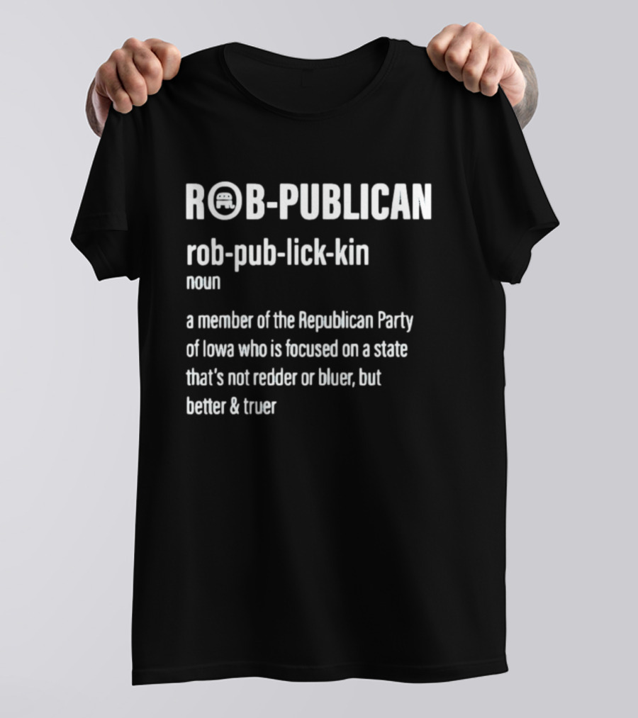 ROBPUBLICAN Member Of Republican Party Of Iowa Better And Truer Focused State T-Shirt