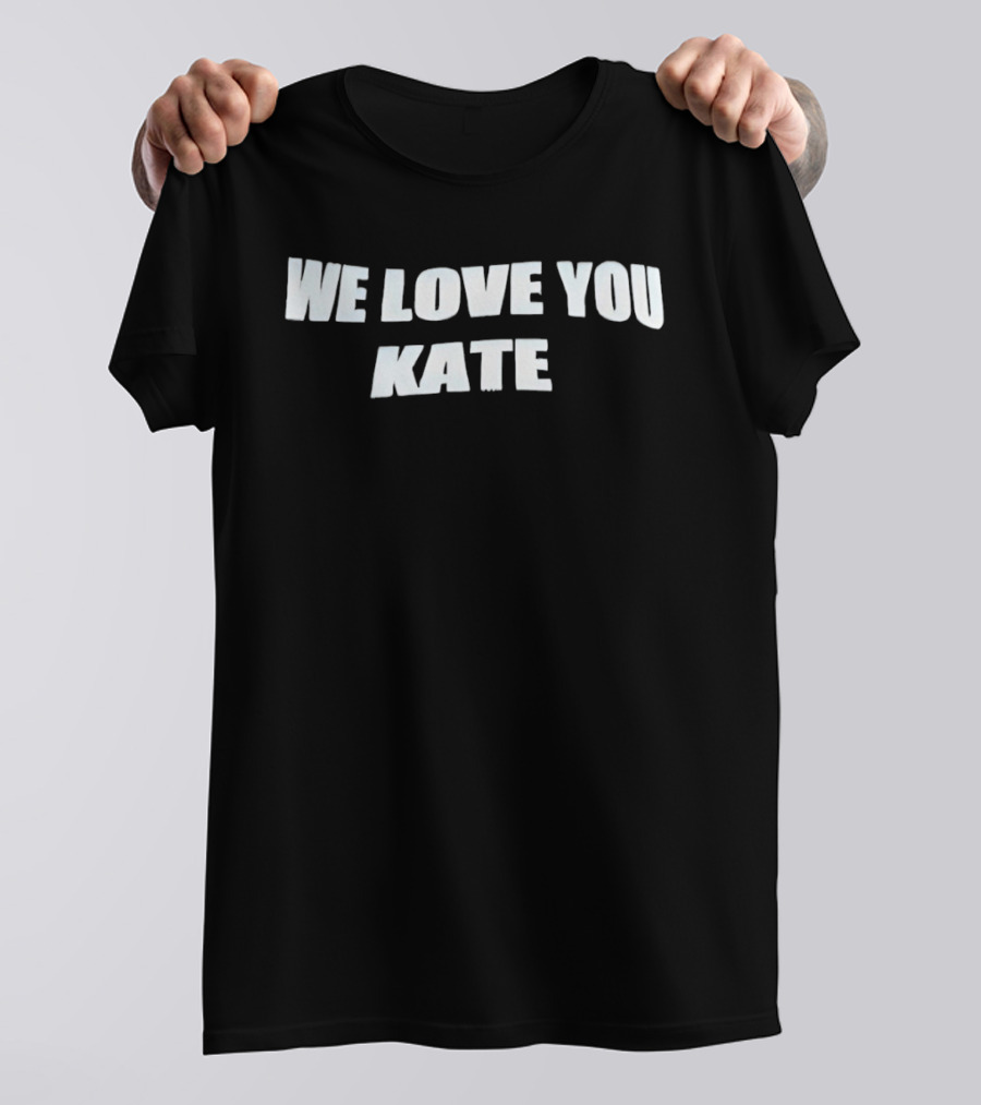 We Love You Kate White Block Letters T-Shirt