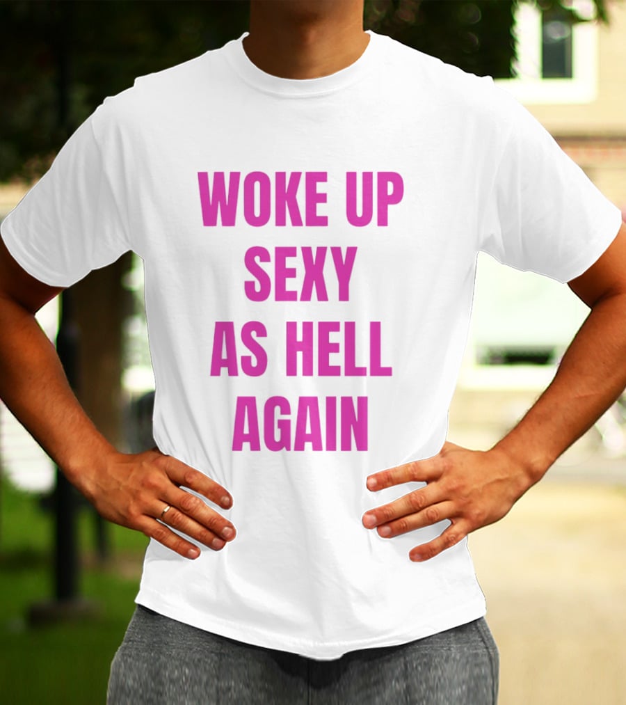 Woke Up Sexy As Hell Again Bold Pink T-Shirt