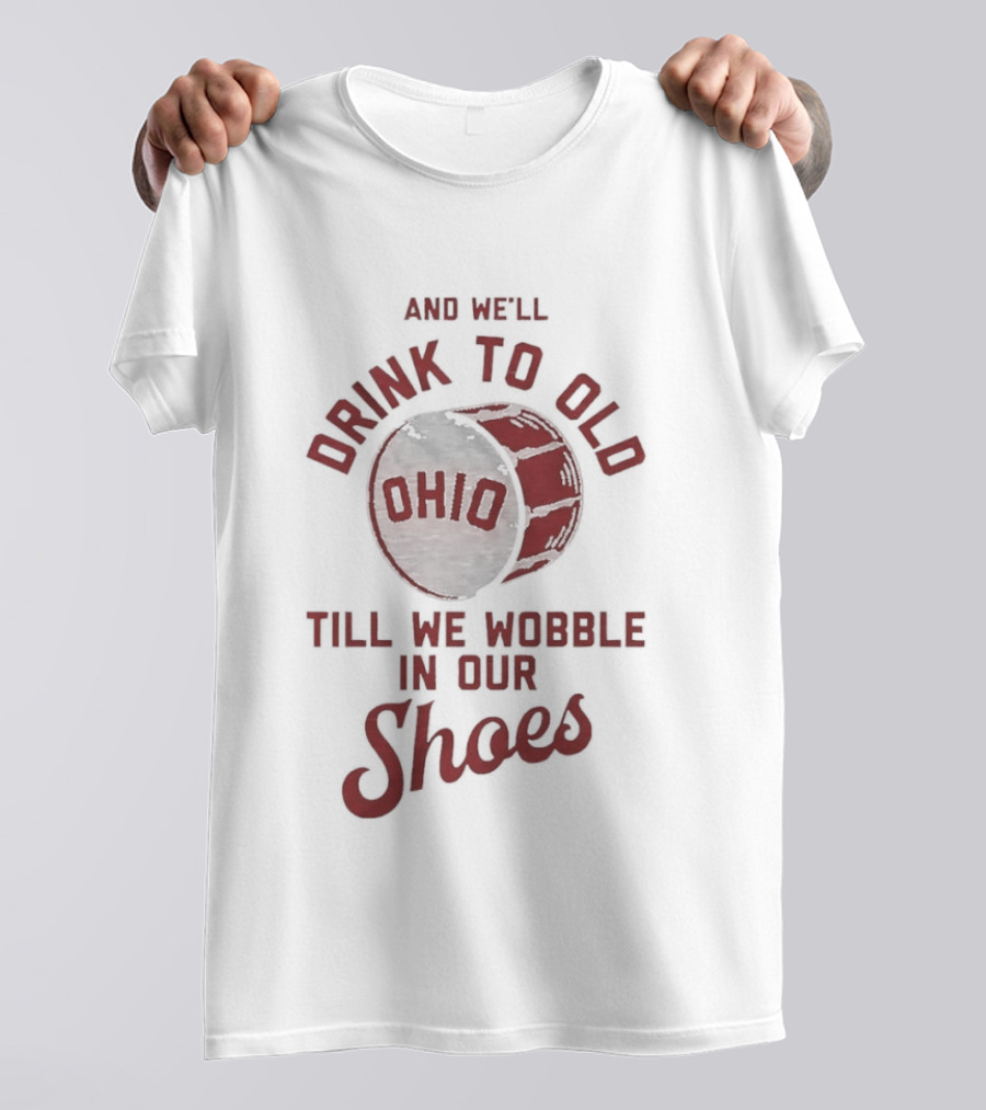 And We'll Drink To Old Ohio Till We Wobble In Our Shoes Barrel T-Shirt