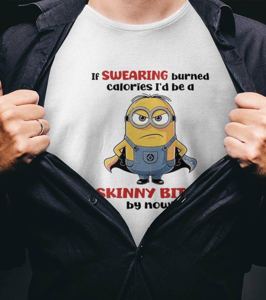 If Swearing Burned Calories I'd Be A Skinny Bitch Minions T-Shirt