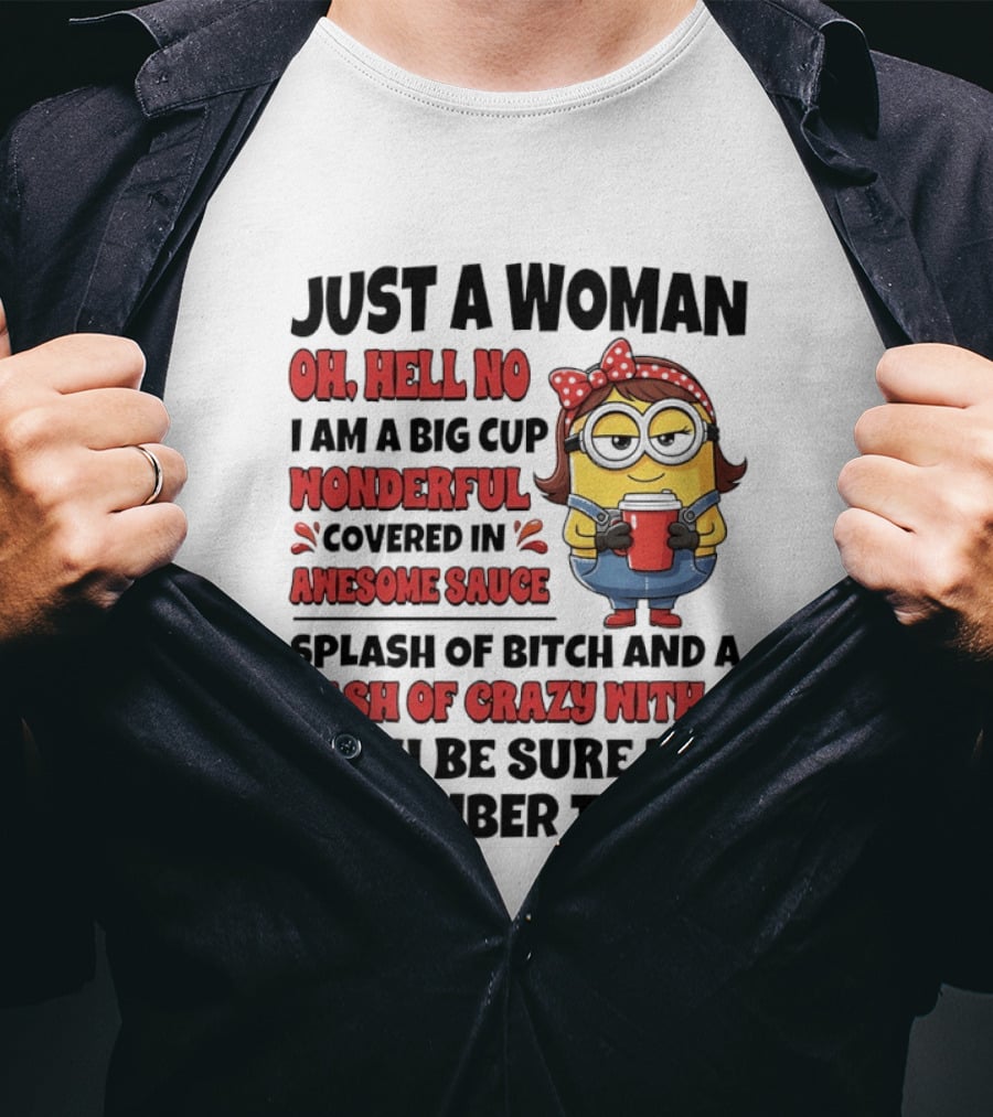 Just A Woman Oh Hell No Big Cup Wonderful Covered In Awesome Sauce Dash Of Crazy Remember That Minions T-Shirt