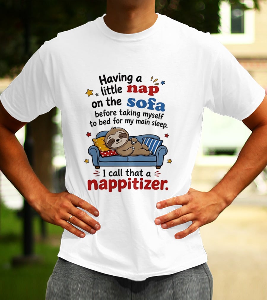 Having A Little Nap On The Sofa Before Taking Myself To Bed For My Main Sleep I Call That A Nappitizer T-Shirt