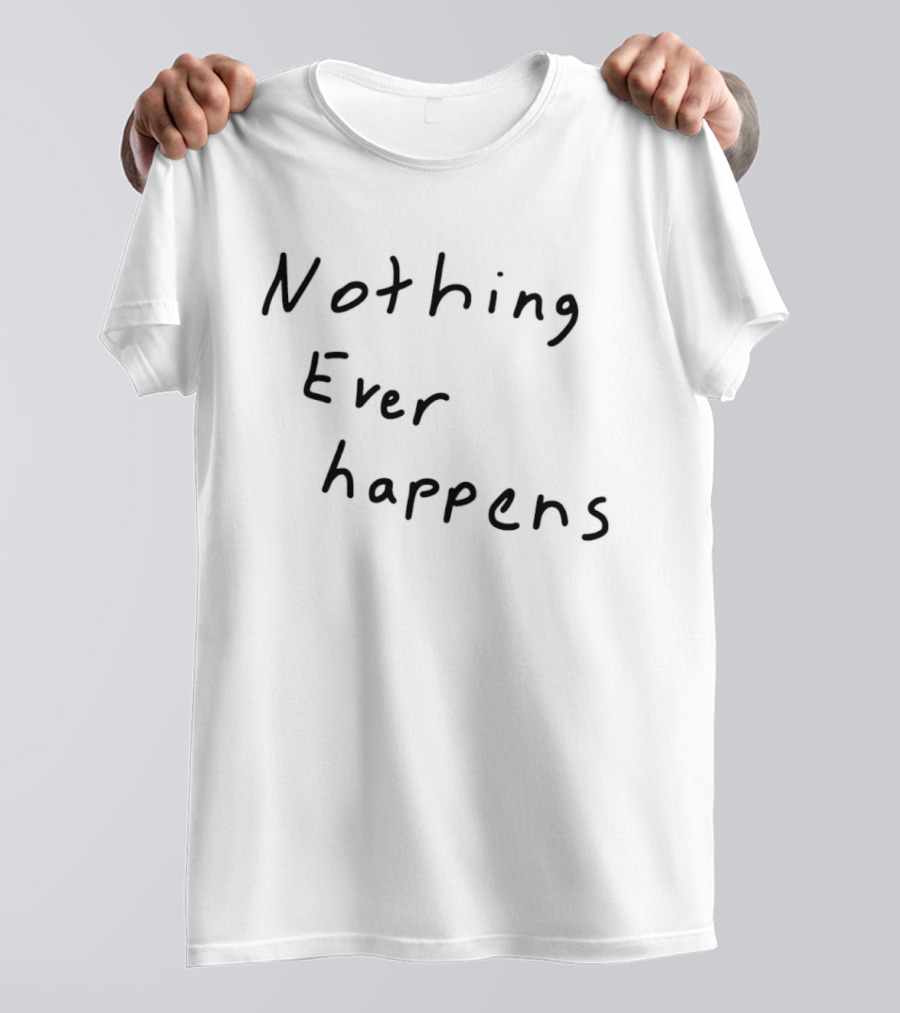 Nothing Ever Happens Handwritten Text Minimalist T-Shirt